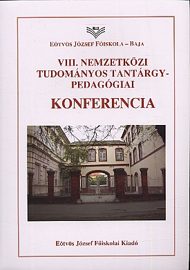 VIII. Nemzetközi Tudományos Tantárgy-pedagógiai Konferencia: Baja, 2009. november 19-20. Baja, Eötvös József Főiskola, 2010