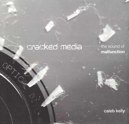 Kelly, Caleb : Cracked media : the sound of malfunction