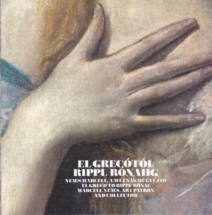 El Grecótól Rippl-Rónaiig : Nemes Marcell, a mecénás műgyűjtő : Szépművészeti Múzeum, 2011. október 26 - 2012. február 19.