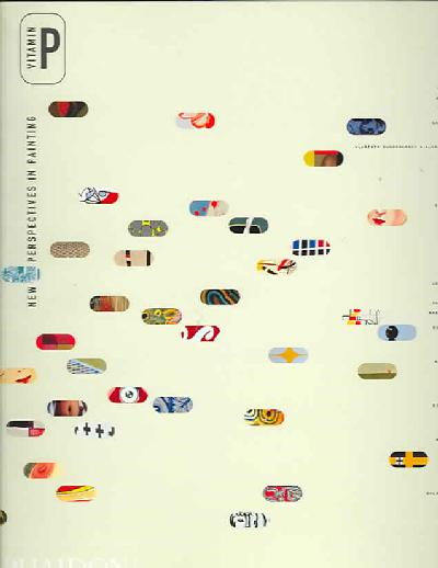 Vitamin P : new perspectives in painting : Tomma Abts, Franz Ackermann, Nader Ahriman ...