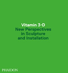Vitamin 3-D : new perspectives in sculpture and installation / [... contributors Nancy Adajania et al.] 
