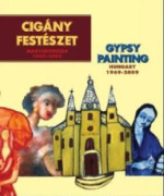Cigány festészet : Magyarország, 1969-2009 : a Cigány Ház közgyűjteményéből