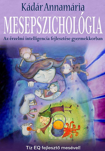 Kádár Annamária: Mesepszichológia: Az érzelmi intelligencia fejlesztése gyermekkorban. [Budapest], Kulcslyuk, cop. 2012