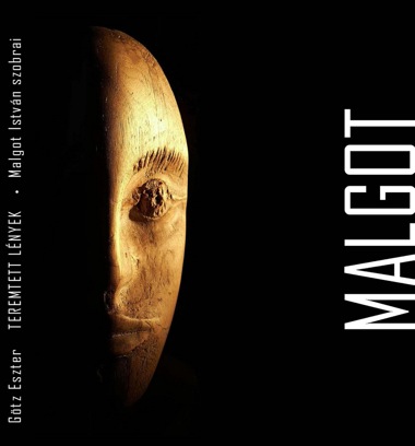 Teremtett lények : Malgot István szobrai