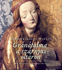 Gránátalma a szárnyasoltáron : egy restaurátorművész műhelytitkai