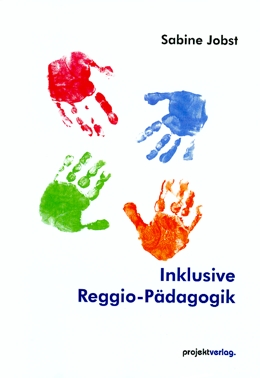 Sabine Jobst: Inklusive Reggio-Pädagogik. Freiburg, Projekt Verlag, 2007