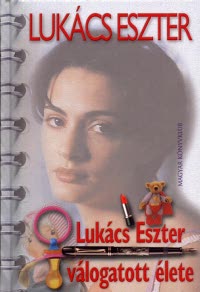 Lukács Eszter válogatott élete. Magyar Könyvklub, Bp., 2003