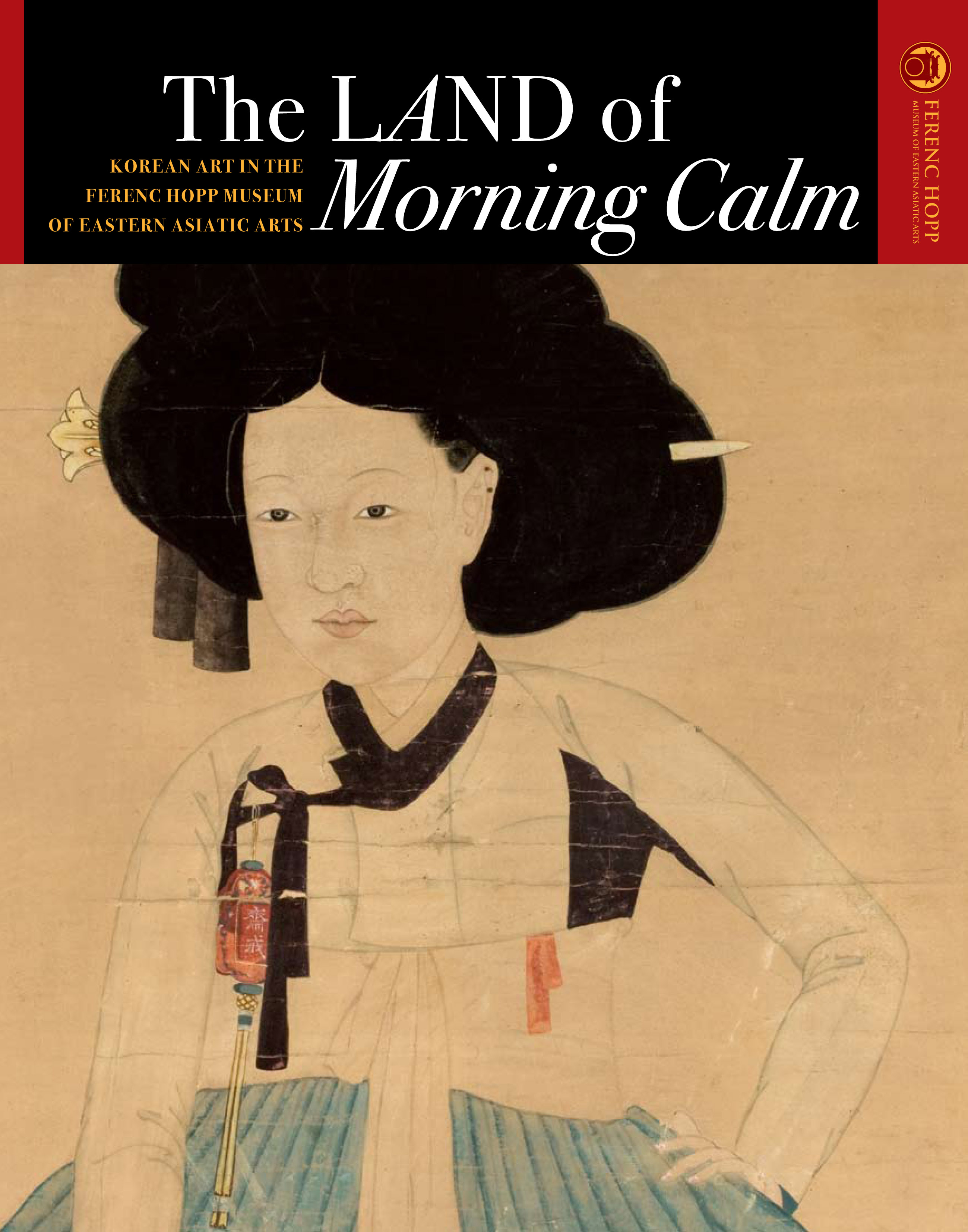 The land of morning calm : Korean art in the Ferenc Hopp Museum of Eastern Asiatic Arts / ed. by Györgyi Fajcsák, Beatrix Mecsi