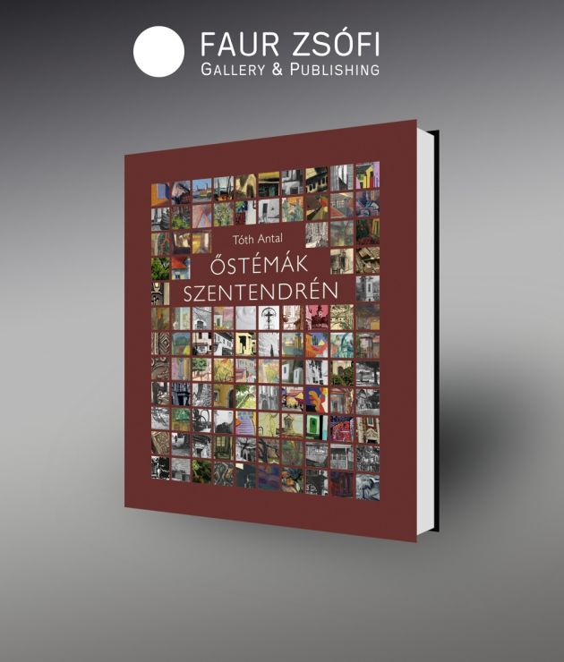 Őstémák Szentendrén : a képpé formált város / Tóth Antal