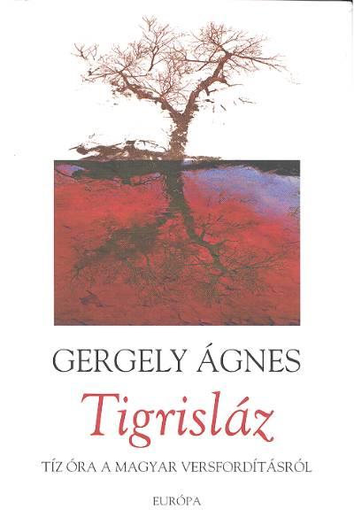 Gergely Ágnes: Tigrisláz – Tíz óra a magyar versfordításról, 2002-2007 Európa Könyvkiadó, Budapest, 2008