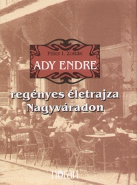 Péter I. Zoltán: Ady Endre regényes életrajza Nagyváradon. Noran Kiadó, Budapest, 2007