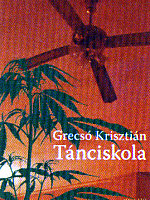 Grecsó Krisztián: Tánciskola. Magvető Kiadó, Budapest, 2008