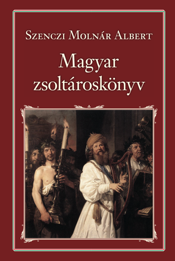 Magyar zsoltároskönyv : Szeczi Molnár Albert zsoltárfordításai a genfi zsoltárok dallamaira : először megjelent 1607-ben, Herbornban