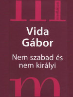 Vida Gábor: Nem szabad és nem királyi. Magvető Kiadó, Budapest, 2007