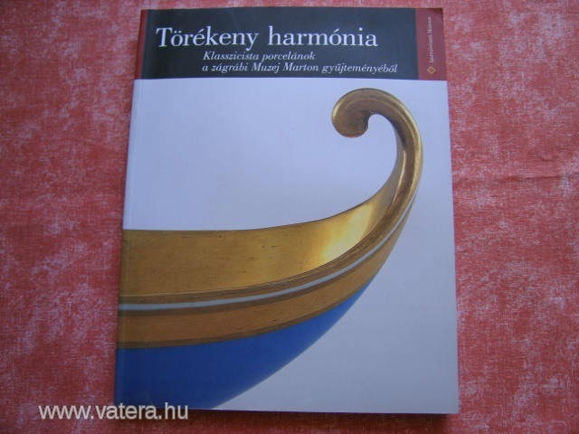 Törékeny harmónia : klasszicista porcelánok a zágrábi Muzej Marton gyűjteményéből : kiállítási katalógus