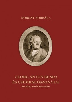 Georg Anton Benda és csembalószonátái : tradíció, háttér, korszellem / Dobozy Borbála
