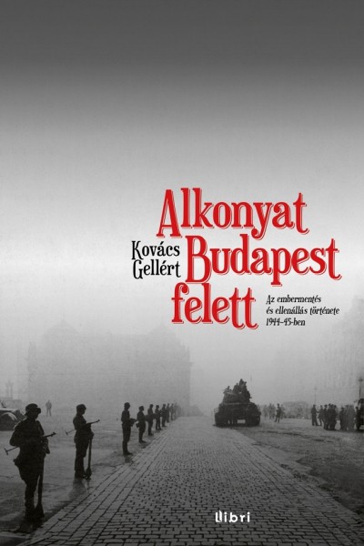 Kovács Gellért: Alkonyat Budapest felett: az embermentés és ellenállás története 1944-45-ben