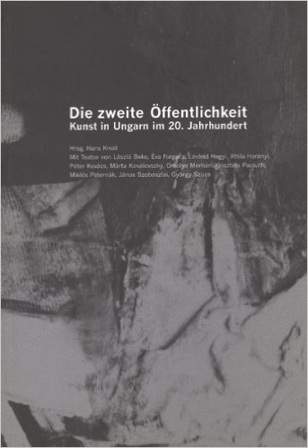Die zweite Öffentlichkeit : Kunst in Ungarn im 20. Jahrhundert / Hrsg. Hans Knoll
