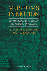 Museums in motion : an introduction to the history and functions of museums / Edward P. Alexander and Mary Alexander