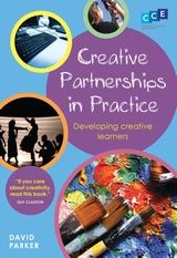Creative partnerships in practice : developing creative learners / David Parker