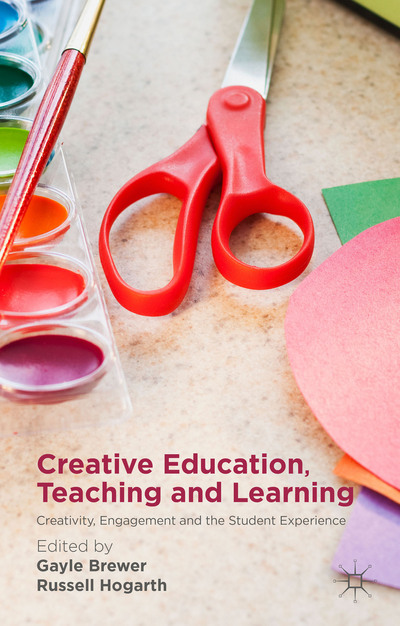 Creative education, teaching, and learning : creativity, engagement, and the student experience / ed. by Gayle Brewer, Russell Hogarth