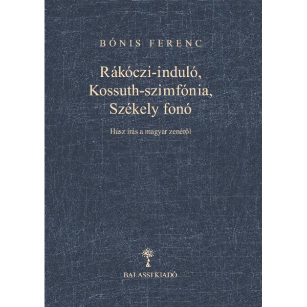 Rákóczi-induló, Kossuth-szimfónia, Székely fonó : húsz írás a magyar zenéről / Bónis Ferenc