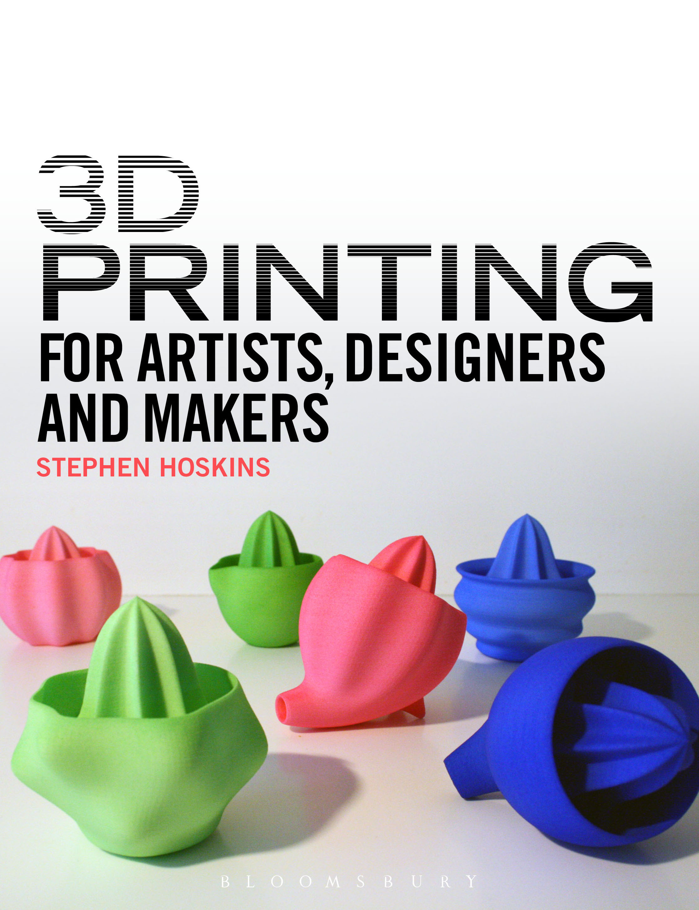 3D printing for artists, designers and makers / Stephen Hoskins