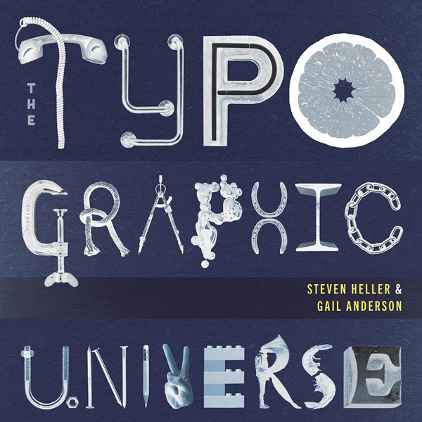 The typographic universe : letterforms found in nature, the built world and human imagination / Steven Heller, Gail Anderson
