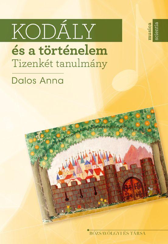 Kodály és a történelem : tizenkét tanulmány / Dalos Anna
