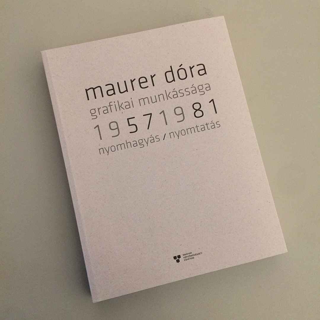 Maurer Dóra grafikai munkássága, 1957-1981 : nyomhagyás, nyomtatás : [Barcsay Terem, Magyar Képzőművészeti Egyetem, Budapest, 2017. október 12 - december 3.]