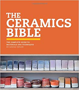 Louisa Taylor: The ceramics bible : the complete guide to materials and techniques