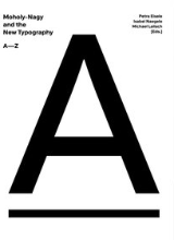 Petra Eisele, Isabel Naegele, Michael Lailach [eds.]: Moholy-Nagy and the new typography : A-Z 